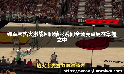绿军与热火激战回顾精彩瞬间全场亮点尽在掌握之中